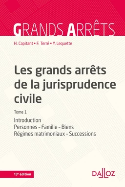 Les grands arrêts de la jurisprudence civile T1. 13e éd. - Introduction, personnes, famille, biens,