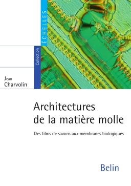 Architectures de la matière molle. Des films de savons aux membranes biologiques