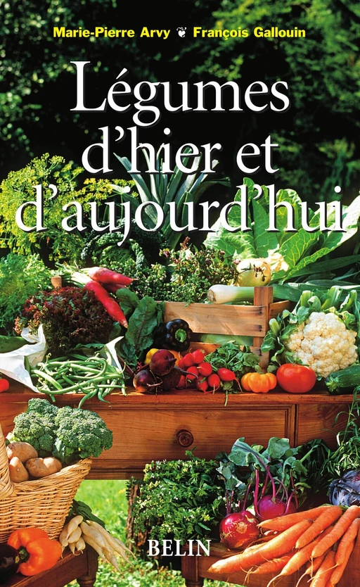 Légumes d'hier et d'aujourd'hui - Marie-Pierre Arvy, François Gallouin, Aline Raynal Roques - Humensis