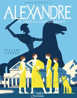 Alexandre. Le prince conquérant