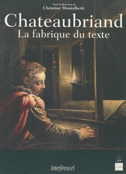 Chateaubriand, la fabrique du texte