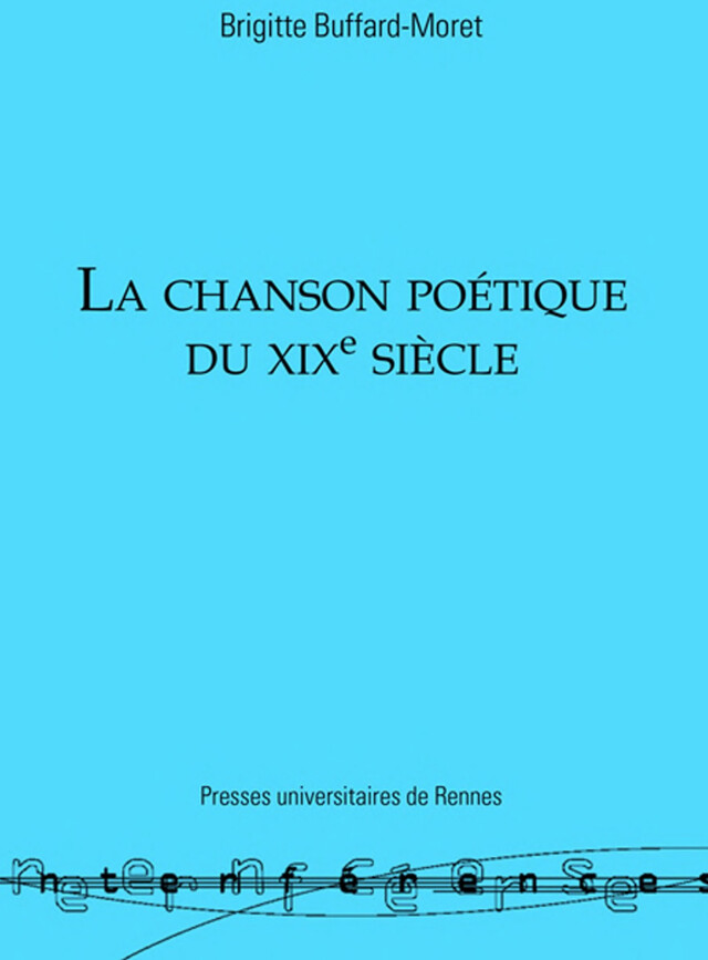 La chanson poétique du XIXe siècle - Brigitte Buffard-Moret - Presses Universitaires de Rennes