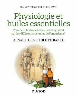 Physiologie et huiles essentielles - Arnaud Géa - Dunod
