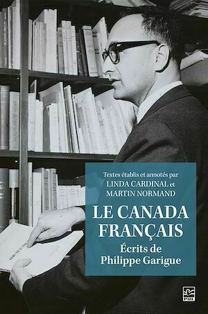 Le Canada français - Philippe Garigue - Presses de l'Université Laval