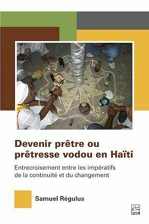 Devenir prêtre ou prêtresse vodou en Haïti - Samuel Régulus - Presses de l'Université Laval