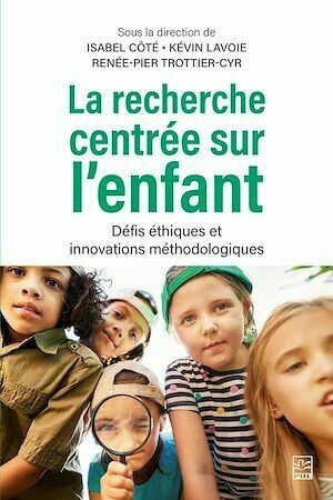 La recherche centrée sur l'enfant. Défis éthiques et innovations méthodologiques - Isabel Côté - Presses de l'Université Laval