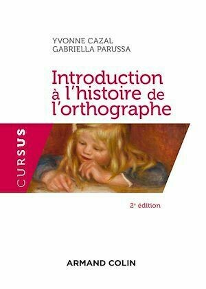 Introduction à l'histoire de l'orthographe - 2e éd. - Yvonne Cazal, Gabriella Parussa - Armand Colin