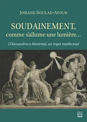 Soudainement, comme s'allume une lumière… - Josiane Boulad-Ayoub - Presses de l'Université Laval