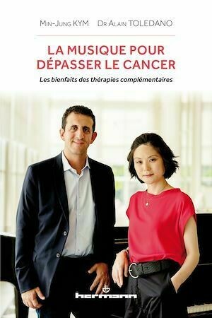 La musique pour dépasser le cancer. Les bienfaits des thérapies complémentaires - Alain Toledano, Min-Jung Kym - Hermann