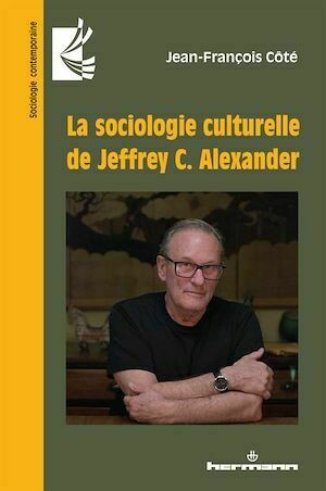 La sociologie culturelle de Jeffrey C. Alexander - Jean-François Côté - Hermann