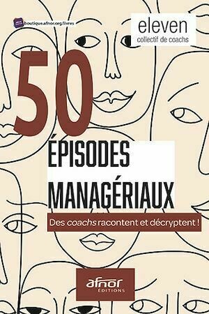 50 épisodes managériaux - Eleven Eleven (collectif de coachs), Sylvie Bouchet, Charlette Bourgeois-Vignon, Christine Chabaud - Afnor Éditions