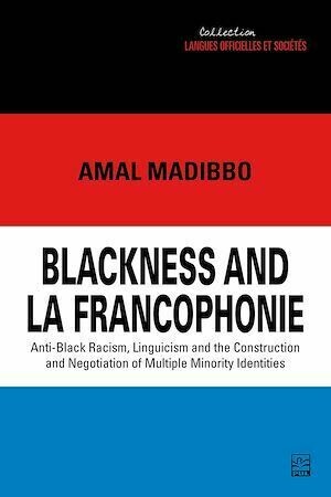 Blackness and la Francophonie - Amal Madibbo - Presses de l'Université Laval