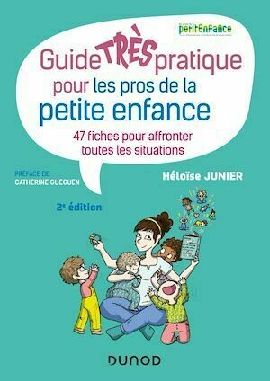 Guide TRÈS pratique pour les pros de la petite enfance - 47 fiches pour affronter toutes les situati - Héloïse Junier - Dunod