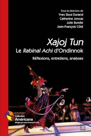 Xajoj Tun. Le Rabinal Achi d'Ondinnok. Réflexions, entretiens, analyses - Jean-François Côté - Presses de l'Université Laval