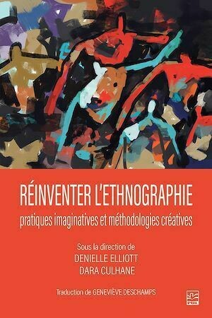 Réinventer l'ethnographie : pratiques imaginatives et méthodologies créatives - Denielle Elliott, Cara Culhane - Presses de l'Université Laval
