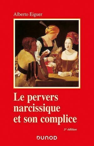 Le pervers narcissique et son complice - 5e éd. - Alberto Eiguer - Dunod