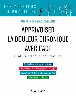 Apprivoiser la douleur chronique avec l'ACT - Frédérick Dionne, Josée Veillette - Dunod