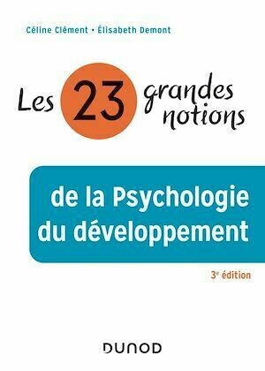 Les 23 grandes notions de la psychologie du développement - 3e éd. - Céline Clément, Elisabeth Demont - Dunod