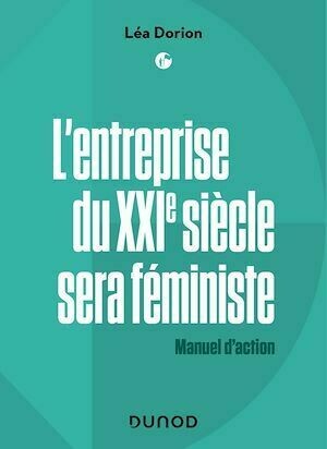 L'entreprise du XXIe siècle sera féministe - Léa Dorion - Dunod