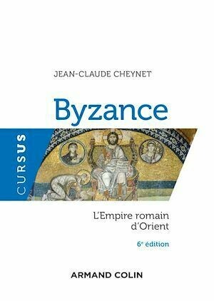 Byzance - 6e éd. - Jean-Claude Cheynet - Armand Colin