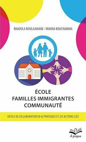 École - Familles immigrantes - Communauté. Outils de collaboration en 42 pratiques et 255 actions clés - Yamina Bouchamma, Khaoula Boulaamane - Presses de l'Université Laval