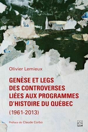 Genèse et legs des controverses liées aux programmes d’histoire du Québec (1961-2013) - Olivier Lemieux - Presses de l'Université Laval