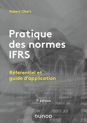Pratique des normes IFRS - 7e éd. - Robert Obert - Dunod