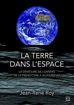 La terre dans l'espace. La démesure de l'univers de la préhistoire à aujourd'hui