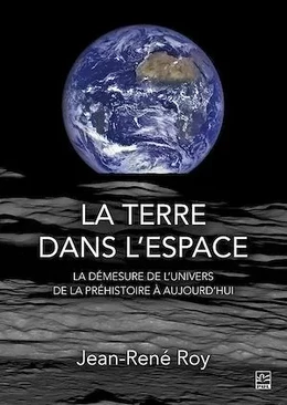 La terre dans l'espace. La démesure de l'univers de la préhistoire à aujourd'hui