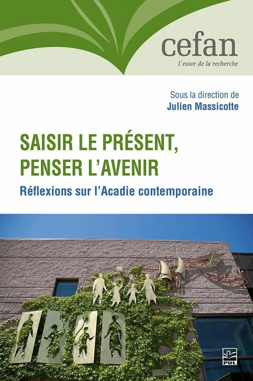 Saisir le présent, penser l’avenir. Réflexions sur l’Acadie contemporaine - Julien Massicotte - Presses de l'Université Laval