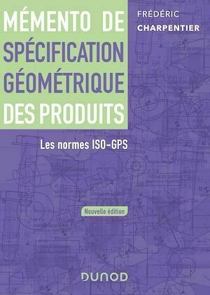 Mémento de spécification géométrique des produits - Frédéric Charpentier - Dunod