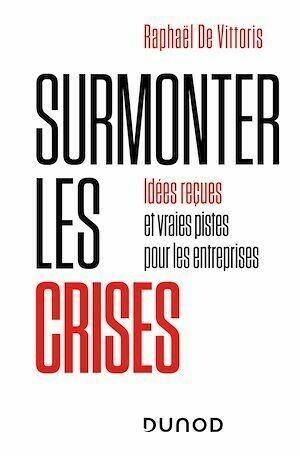 Surmonter les crises - Raphaël De Vittoris - Dunod