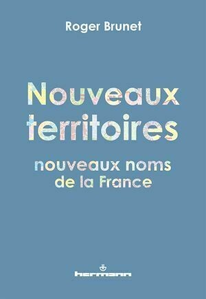 Nouveaux territoires, nouveaux noms de la France - Roger Brunet - Hermann