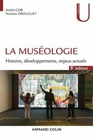 La muséologie - 5e éd. - André Gob, Noémie Drouguet - Armand Colin
