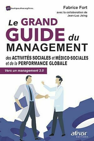 Le grand guide du management des activités sociales et médico-sociales et de la performance globale - Jean-Luc Joing, Fabrice Fort - Afnor Éditions