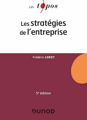 Les stratégies de l'entreprise - 5e éd. - Frédéric Leroy - Dunod