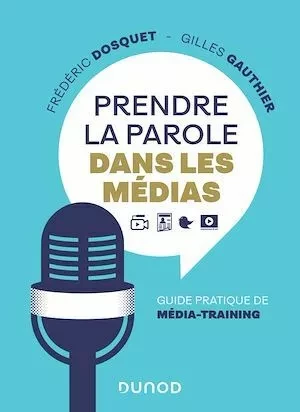 Prendre la parole dans les médias - Gilles GAUTHIER, Frédéric Dosquet - Dunod