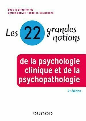 Les 22 grandes notions de la psychologie clinique et de la psychopathologie - 2e éd. - Abdel Halim Boudoukha, Cyrille Bouvet - Dunod