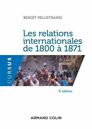 Les relations internationales de 1800 à 1871 - 3e éd. - Benoît Pellistrandi - Armand Colin