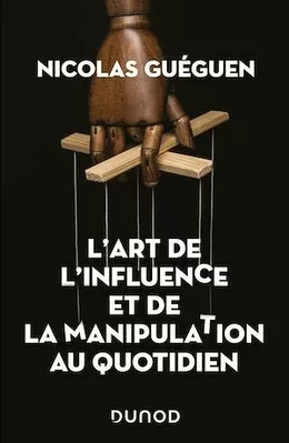 L'art de l'influence et de la manipulation au quotidien