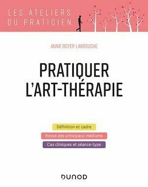 Pratiquer l'art-thérapie - Annie Boyer-Labrouche - Dunod