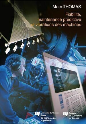 Fiabilité, maintenance prédictive et vibration des machines - Marc Thomas - Presses de l'Université du Québec