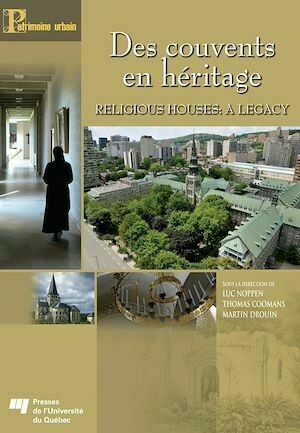 Des couvents en héritage / Religious Houses: A Legacy - Luc Noppen, Martin Drouin, Thomas Coomans - Presses de l'Université du Québec