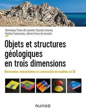 Objets et structures géologiques en trois dimensions - Dominique Frizon de Lamotte, Pascale Leturmy, Pauline Souloumiac - Dunod
