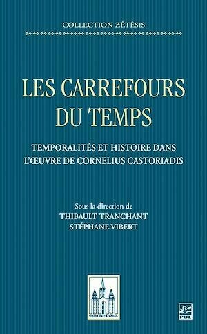 Les carrefours du temps. Temporalités et histoire dans l'œuvre de Cornelius Castoriadis - Stéphane Vibert - Presses de l'Université Laval