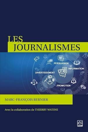 Les journalismes. Information, persuasion, promotion, divertissement - Marc-François Bernier - Presses de l'Université Laval