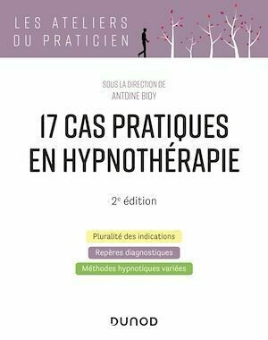 17 cas pratiques en hypnothérapie - 2e éd. - Antoine Bioy - Dunod