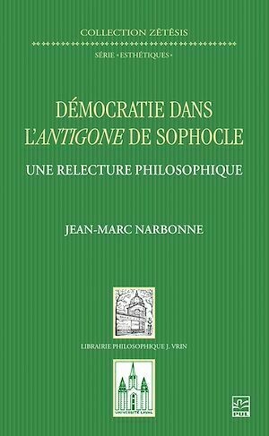 Démocratie dans l’Antigone de Sophocle. Une relecture philosophique - Jean-Marc Narbonne - Presses de l'Université Laval