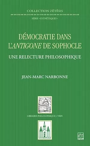 Démocratie dans l'Antigone de Sophocle. Une relecture philosophique - Jean-Marc Narbonne - Presses de l'Université Laval