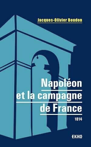 Napoléon et la campagne de France - Jacques-Olivier Boudon - Dunod